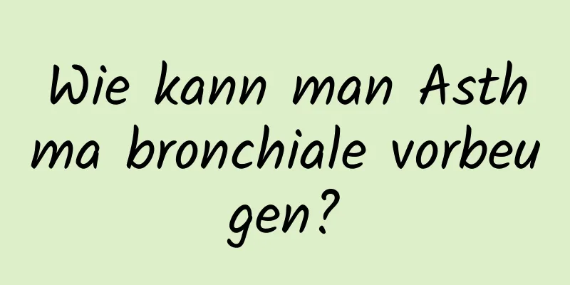 Wie kann man Asthma bronchiale vorbeugen?