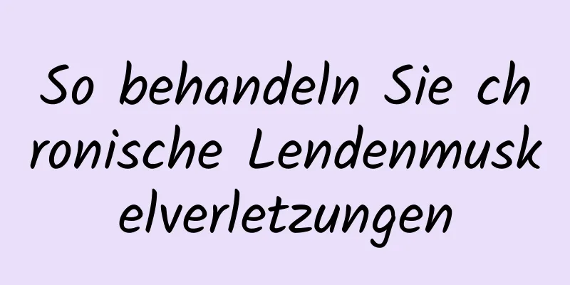 So behandeln Sie chronische Lendenmuskelverletzungen
