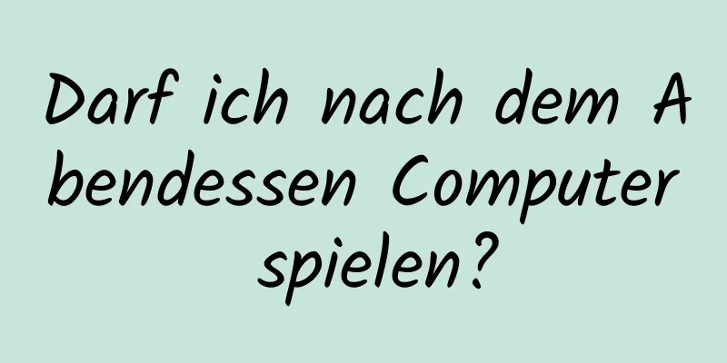 Darf ich nach dem Abendessen Computer spielen?