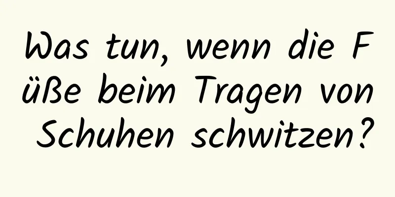 Was tun, wenn die Füße beim Tragen von Schuhen schwitzen?