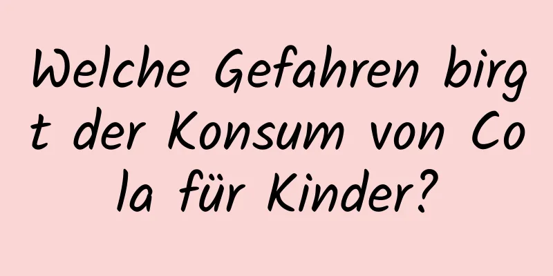 Welche Gefahren birgt der Konsum von Cola für Kinder?