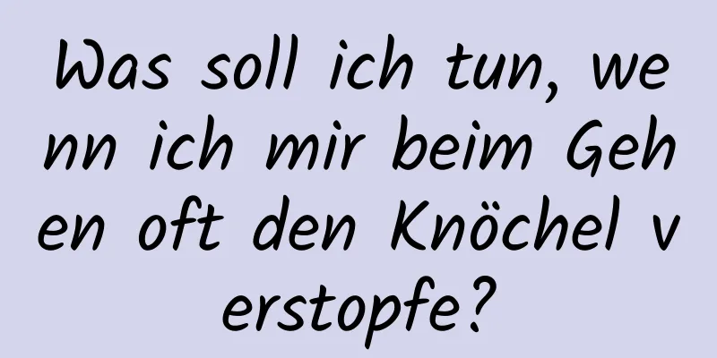 Was soll ich tun, wenn ich mir beim Gehen oft den Knöchel verstopfe?