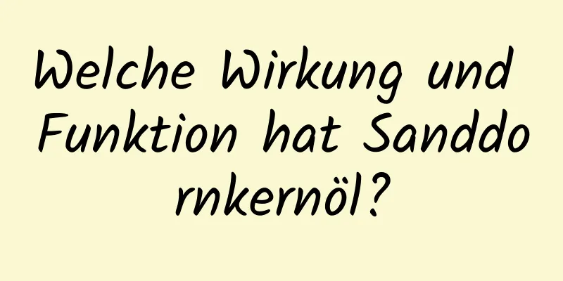 Welche Wirkung und Funktion hat Sanddornkernöl?