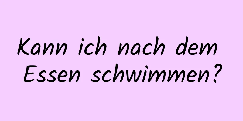 Kann ich nach dem Essen schwimmen?