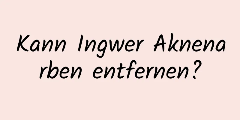 Kann Ingwer Aknenarben entfernen?