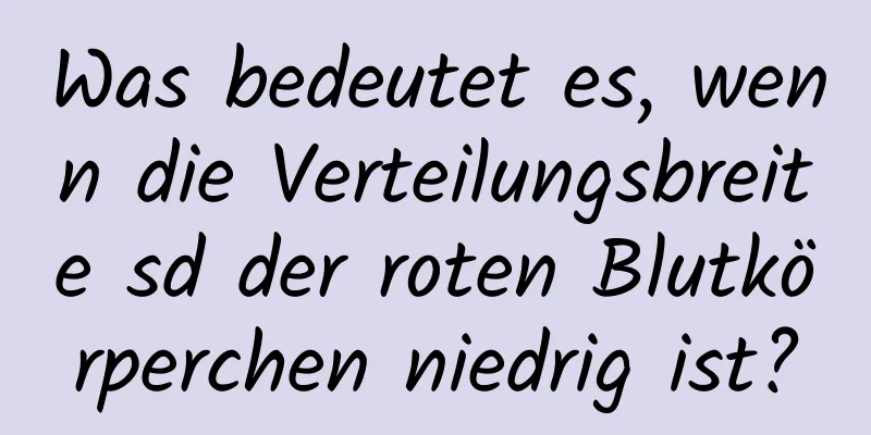 Was bedeutet es, wenn die Verteilungsbreite sd der roten Blutkörperchen niedrig ist?
