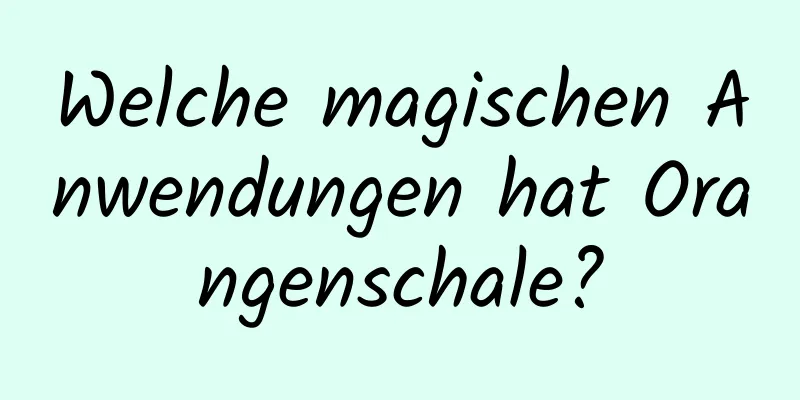Welche magischen Anwendungen hat Orangenschale?