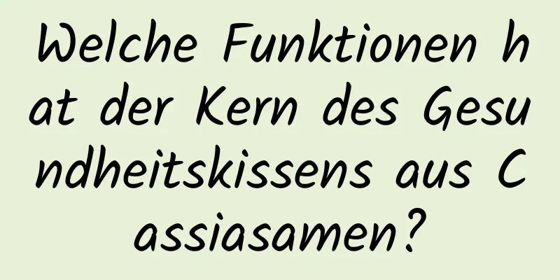 Welche Funktionen hat der Kern des Gesundheitskissens aus Cassiasamen?