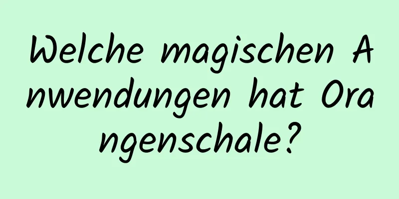 Welche magischen Anwendungen hat Orangenschale?