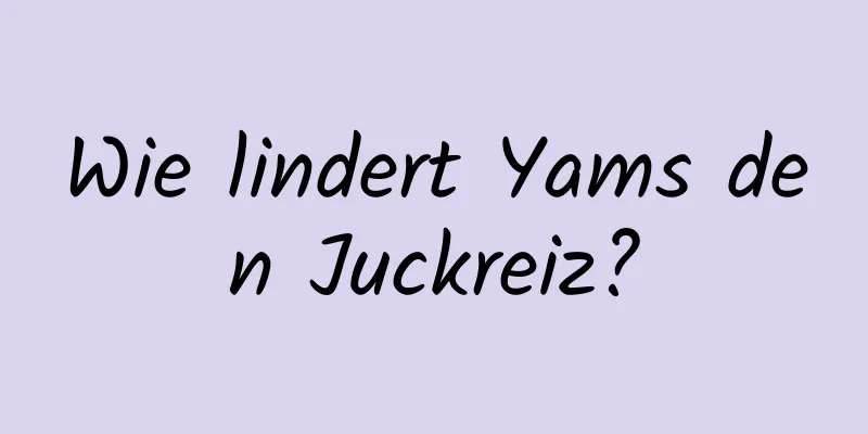 Wie lindert Yams den Juckreiz?
