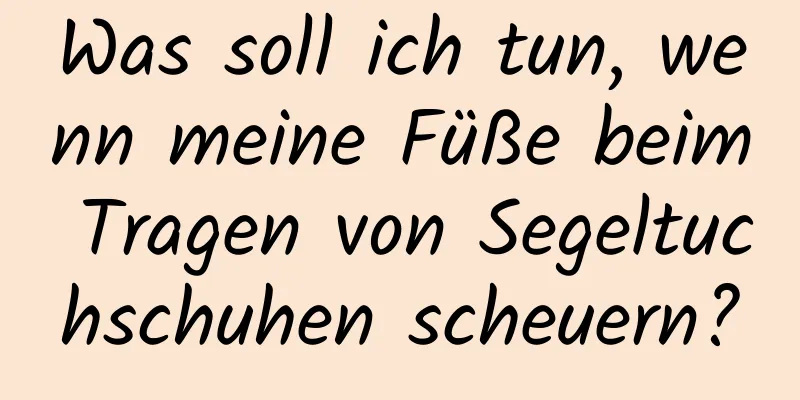 Was soll ich tun, wenn meine Füße beim Tragen von Segeltuchschuhen scheuern?