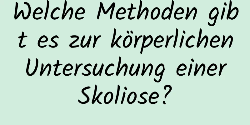 Welche Methoden gibt es zur körperlichen Untersuchung einer Skoliose?
