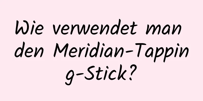 Wie verwendet man den Meridian-Tapping-Stick?
