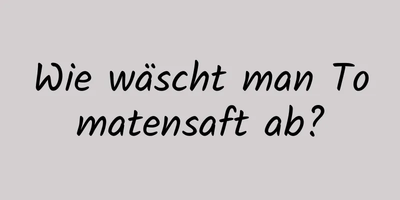 Wie wäscht man Tomatensaft ab?