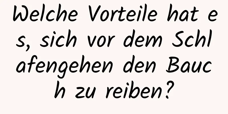 Welche Vorteile hat es, sich vor dem Schlafengehen den Bauch zu reiben?