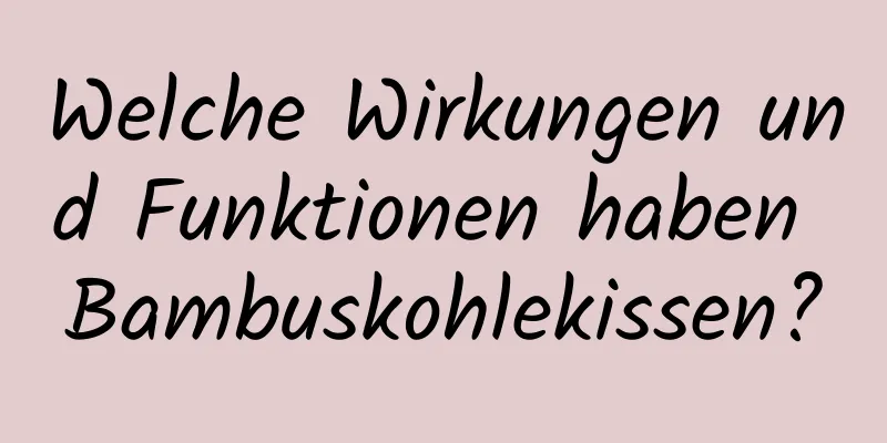 Welche Wirkungen und Funktionen haben Bambuskohlekissen?