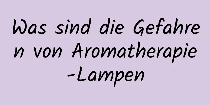 Was sind die Gefahren von Aromatherapie-Lampen