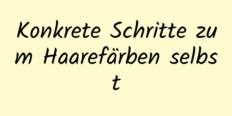Konkrete Schritte zum Haarefärben selbst
