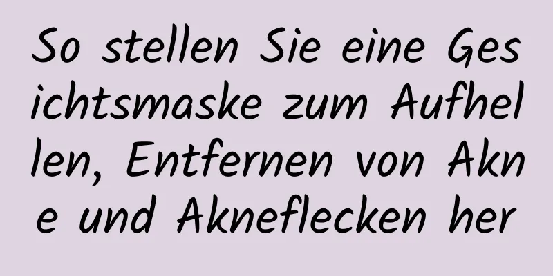 So stellen Sie eine Gesichtsmaske zum Aufhellen, Entfernen von Akne und Akneflecken her