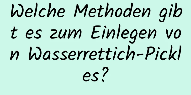 Welche Methoden gibt es zum Einlegen von Wasserrettich-Pickles?