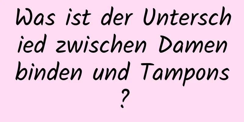 Was ist der Unterschied zwischen Damenbinden und Tampons?