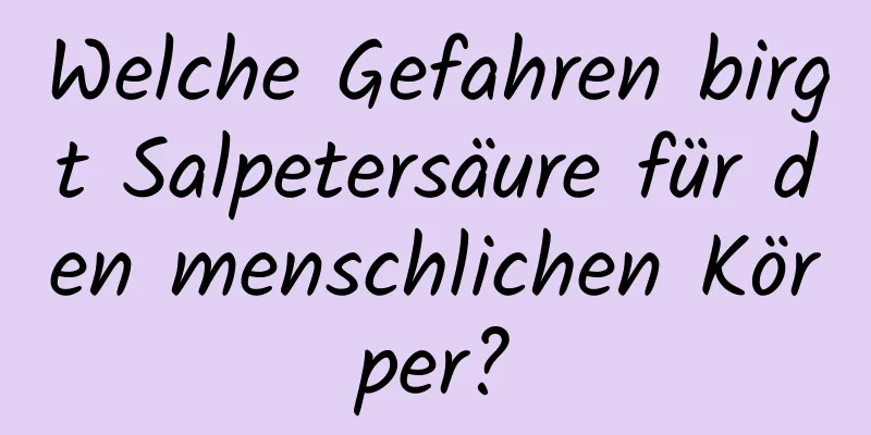 Welche Gefahren birgt Salpetersäure für den menschlichen Körper?