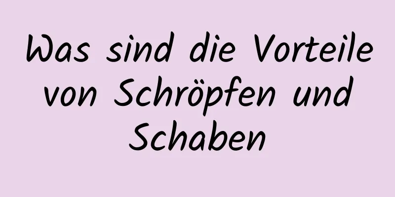Was sind die Vorteile von Schröpfen und Schaben