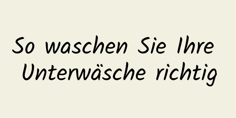 So waschen Sie Ihre Unterwäsche richtig