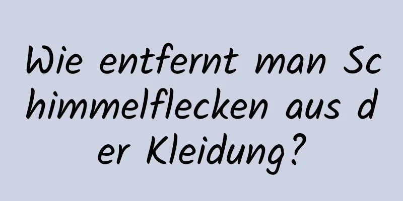 Wie entfernt man Schimmelflecken aus der Kleidung?