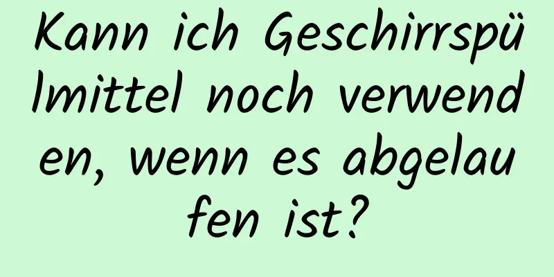 Kann ich Geschirrspülmittel noch verwenden, wenn es abgelaufen ist?