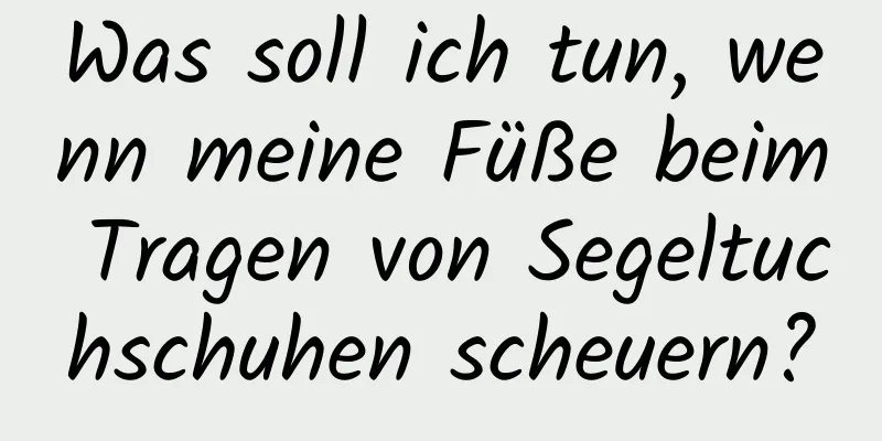 Was soll ich tun, wenn meine Füße beim Tragen von Segeltuchschuhen scheuern?