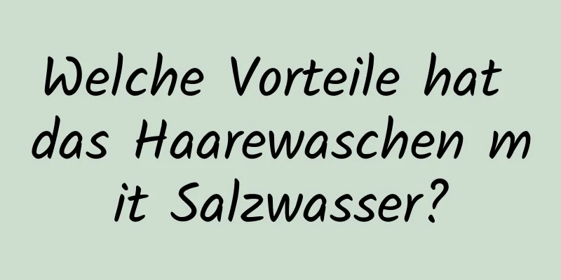 Welche Vorteile hat das Haarewaschen mit Salzwasser?