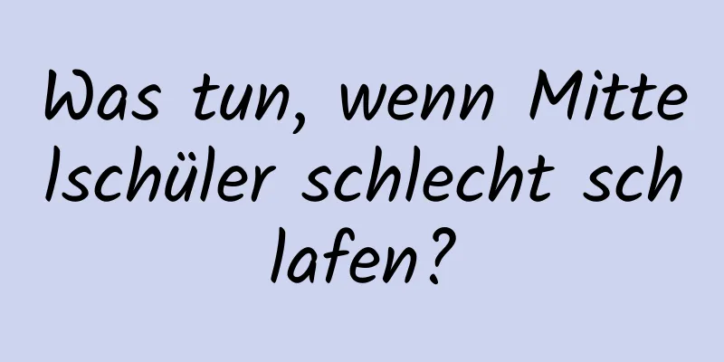 Was tun, wenn Mittelschüler schlecht schlafen?