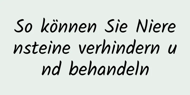 So können Sie Nierensteine ​​verhindern und behandeln