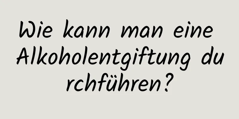 Wie kann man eine Alkoholentgiftung durchführen?