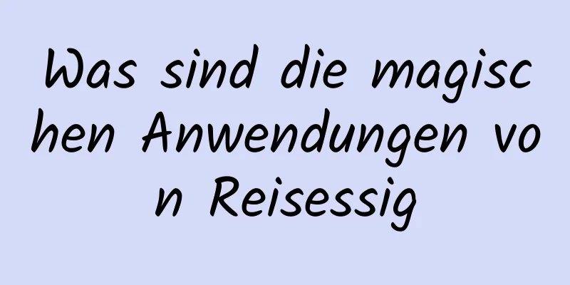 Was sind die magischen Anwendungen von Reisessig