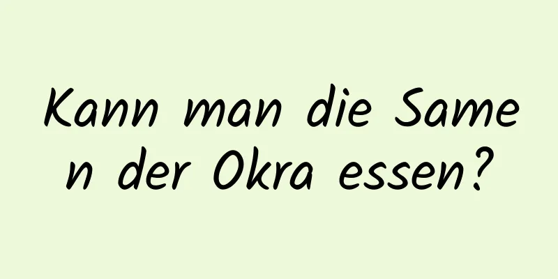 Kann man die Samen der Okra essen?