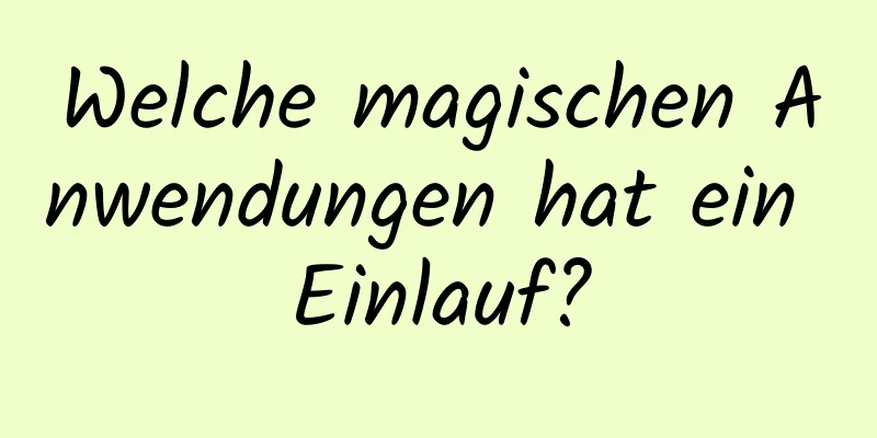 Welche magischen Anwendungen hat ein Einlauf?