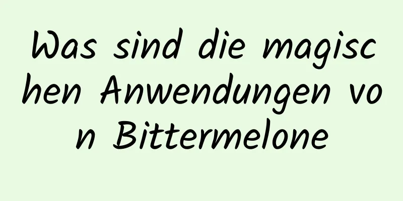 Was sind die magischen Anwendungen von Bittermelone