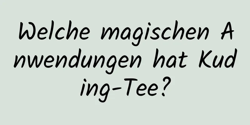 Welche magischen Anwendungen hat Kuding-Tee?