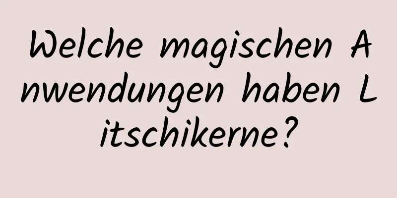 Welche magischen Anwendungen haben Litschikerne?
