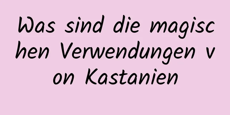 Was sind die magischen Verwendungen von Kastanien