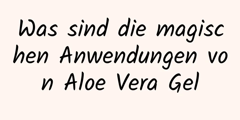 Was sind die magischen Anwendungen von Aloe Vera Gel