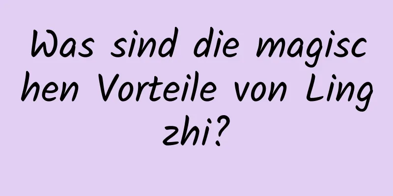 Was sind die magischen Vorteile von Lingzhi?