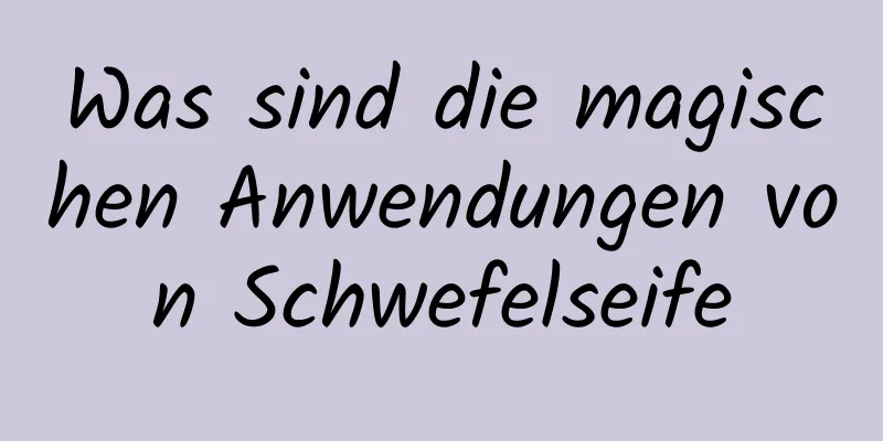 Was sind die magischen Anwendungen von Schwefelseife