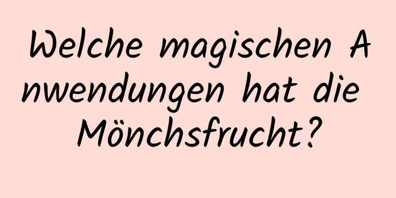 Welche magischen Anwendungen hat die Mönchsfrucht?