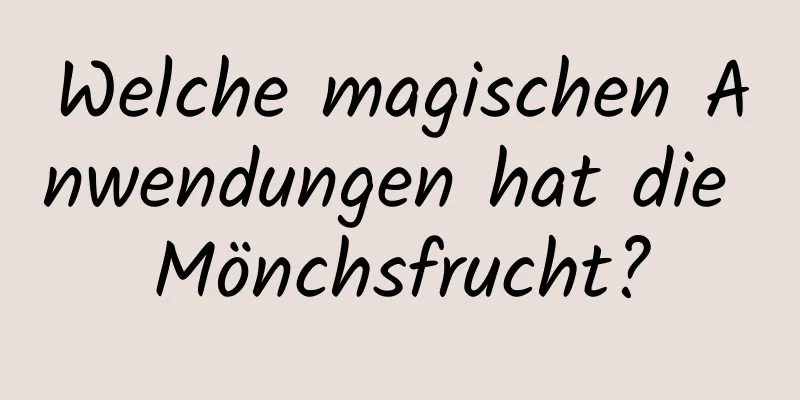 Welche magischen Anwendungen hat die Mönchsfrucht?