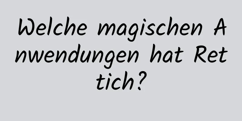 Welche magischen Anwendungen hat Rettich?