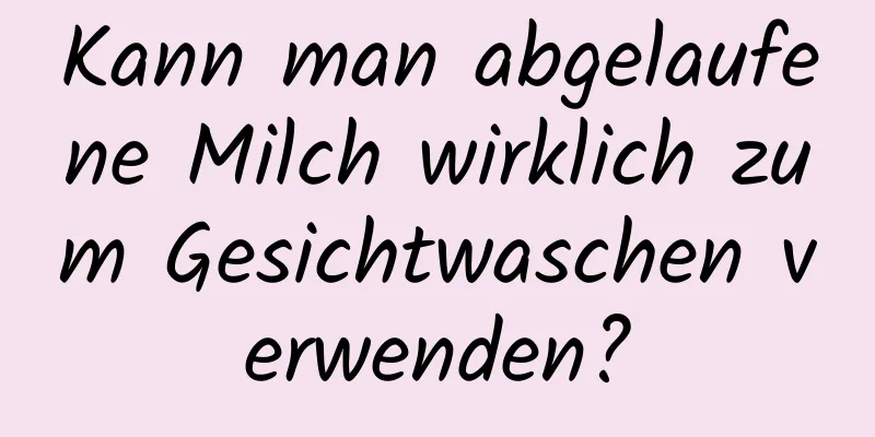 Kann man abgelaufene Milch wirklich zum Gesichtwaschen verwenden?