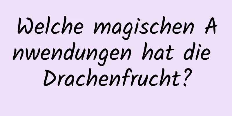 Welche magischen Anwendungen hat die Drachenfrucht?